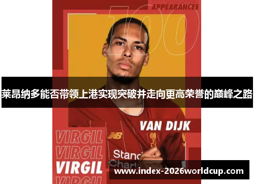 莱昂纳多能否带领上港实现突破并走向更高荣誉的巅峰之路