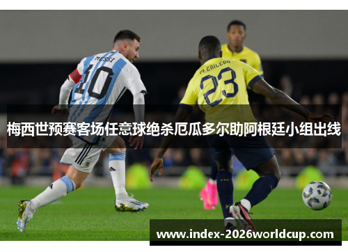 梅西世预赛客场任意球绝杀厄瓜多尔助阿根廷小组出线 梅西世预赛客场任意球绝杀厄瓜多尔助阿根廷小组出线